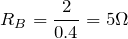 $$R_B=\frac{2}{0.4}=5\Omega$$