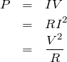 \begin{eqnarray*}P&=&IV\\&=&RI^2\\&=&\frac{V^2}{R}\end{eqnarray*}