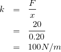 \begin{eqnarray*}k&=&\frac{F}{x}\\&=&\frac{20}{0.20}\\&=&100 N/m\end{eqnarray*}