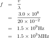 \begin{eqnarray*} f&=&\frac{v}{\lambda}\\ &=&\frac{3.0\times 10^8}{20\times 10^{-2}}\\&=& 1.5\times 10^9 \textrm{Hz}\\&=& 1.5\times 10^3 \textrm{MHz} \end{eqnarray*}