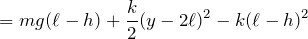 $$=mg(\ell-h)+\frac{k}{2}(y-2\ell)^2-k(\ell-h)^2$$