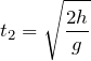 $$t_2=\sqrt{\frac{2h}{g}}$$