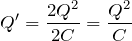 $$Q'=\frac{2Q^2}{2C}=\frac{Q^2}{C}$$