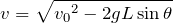 $$v=\sqrt{{v_0}^2-2gL\sin\theta}$$