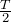 \frac{T}{2}