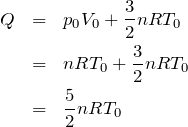 \begin{eqnarray*}Q&=&p_0V_0+\frac{3}{2}nRT_0\\&=&nRT_0+\frac{3}{2}nRT_0\\&=&\frac{5}{2}nRT_0\end{eqnarray*}