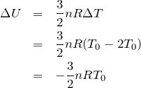 \begin{eqnarray*}\Delta U&=&\frac{3}{2}nR\Delta T\\&=&\frac{3}{2}nR(T_0-2T_0)\\&=&-\frac{3}{2}nRT_0\end{eqnarray*}