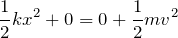 $$\frac{1}{2}kx^2+0=0+\frac{1}{2}mv^2$$