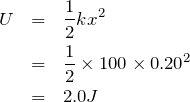 \begin{eqnarray*}U&=&\frac{1}{2}kx^2\\&=&\frac{1}{2}\times 100\times 0.20^2\\&=&2.0 J \end{eqnarray*}