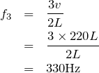 \begin{eqnarray*}f_3&=&\frac{3v}{2L}\\&=&\frac{3\times 220L}{2L}\\&=&330{\rm Hz}\end{eqnarray*}