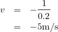 \begin{eqnarray*}v&=&-\frac{1}{0.2}\\&=&-5{\rm m/s}\end{eqnarray*}