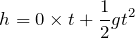 $$h=0\times t+\frac{1}{2}gt^2$$