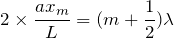 Rendered by QuickLaTeX.com $$2\times \frac{ax_m}{L}=(m+\frac{1}{2})\lambda$$