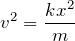 $$v^2=\frac{kx^2}{m}$$