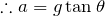Rendered by QuickLaTeX.com $$ \therefore a=g\tan\theta$$