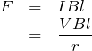 \begin{eqnarray*}F&=&IBl\\&=&\frac{VBl}{r}\end{eqnarray*}