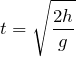 Rendered by QuickLaTeX.com $$t=\sqrt{\frac{2h}{g}}$$
