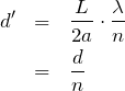 Rendered by QuickLaTeX.com \begin{eqnarray*}d'&=&\frac{L}{2a}\cdot \frac{\lambda}{n}\\&=&\frac{d}{n}\end{eqnarray*}