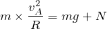 $$m\times\frac{v_A^2}{R}=mg+N$$