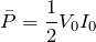 $$\bar{P}=\frac{1}{2}V_0I_0$$