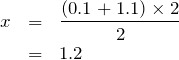 \begin{eqnarray*}x&=&\frac{(0.1+1.1)\times 2}{2}\\ &=&1.2\end{eqnarray*}
