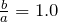 \frac{b}{a}=1.0