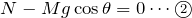 $$N-Mg\cos{\theta}=0 \cdots \textcircled{\scriptsize 2}$$