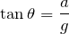 Rendered by QuickLaTeX.com $$\tan\theta=\frac{a}{g}$$