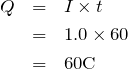 \begin{eqnarray*}Q&=&I\times t\\&=&1.0\times 60\\&=&60{\rm C}\end{eqnarray*}