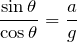 Rendered by QuickLaTeX.com $$\frac{\sin\theta}{\cos\theta}=\frac{a}{g}$$