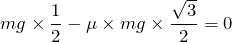 $$mg\times \frac{1}{2}-\mu \times mg\times \frac{\sqrt{3}}{2}=0$$