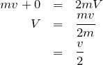 \begin{eqnarray*}mv+0&=&2mV\\V&=&\frac{mv}{2m}\\&=&\frac{v}{2}\end{eqnarray*}