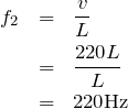 \begin{eqnarray*}f_2&=&\frac{v}{L}\\&=&\frac{220L}{L}\\&=&220{\rm Hz}\end{eqnarray*}