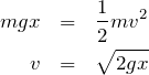 \begin{eqnarray*}mgx&=&\frac{1}{2}mv^2\\v&=&\sqrt{2gx}\end{eqnarray*}