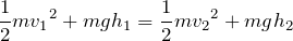 $$\frac{1}{2}m{v_1}^2+mgh_1=\frac{1}{2}m{v_2}^2+mgh_2$$