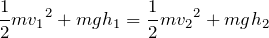 Rendered by QuickLaTeX.com $$\frac{1}{2}m{v_1}^2+mgh_1=\frac{1}{2}m{v_2}^2+mgh_2$$