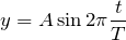 $$y=A\sin2\pi\frac{t}{T}$$