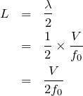 \begin{eqnarray*}L&=&\frac{\lambda}{2}\\&=&\frac{1}{2}\times \frac{V}{f_0}\\&=&\frac{V}{2f_0}\end{eqnarray*}