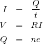 \begin{eqnarray*}I&=&\frac{Q}{t}\\V&=&RI\\Q&=&ne\end{eqnarray*}